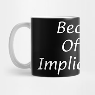 Because Of The Implication... Mug